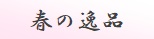 春の逸品
